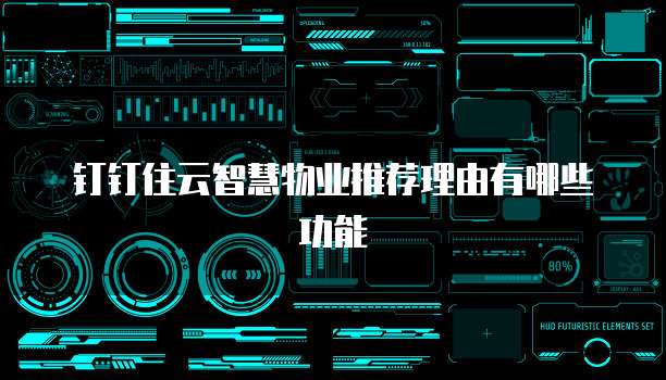 钉钉住云智慧物业推荐理由有哪些功能