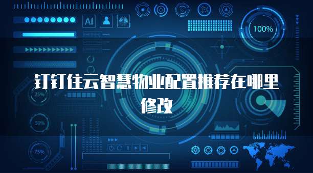 钉钉住云智慧物业配置推荐在哪里修改