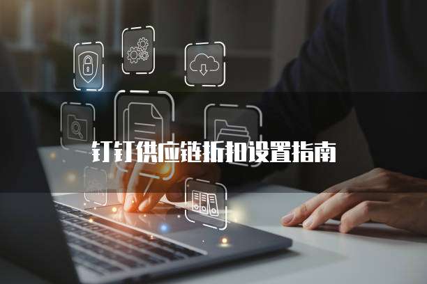 钉钉供应链折扣设置指南