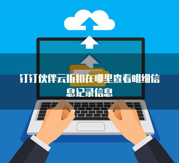 钉钉伙伴云折扣在哪里查看明细信息记录信息