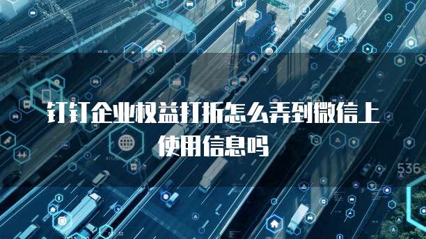 钉钉企业权益打折怎么弄到微信上使用信息吗