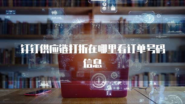 钉钉供应链打折在哪里看订单号码信息
