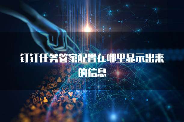 钉钉任务管家配置在哪里显示出来的信息