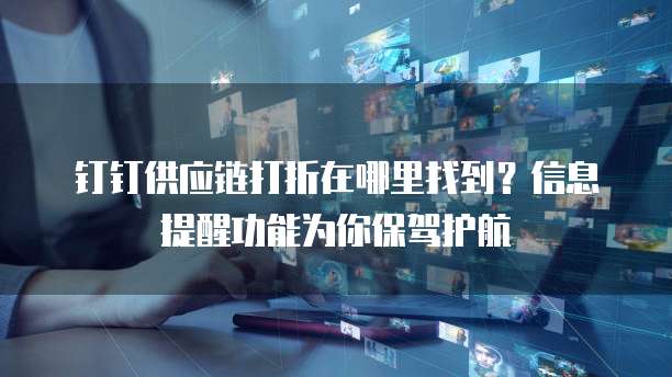 钉钉供应链打折在哪里找到?信息提醒功能为你保驾护航