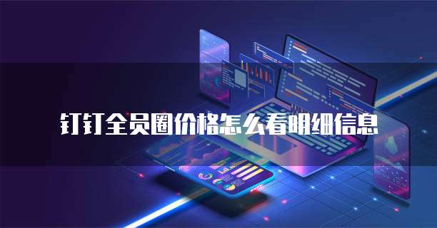 钉钉全员圈价格怎么看明细信息