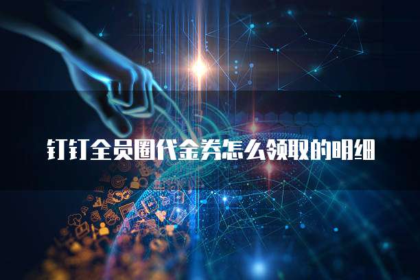 钉钉全员圈代金券怎么领取的明细