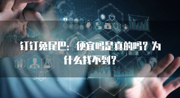 钉钉兔尾巴:便宜吗是真的吗?为什么找不到?