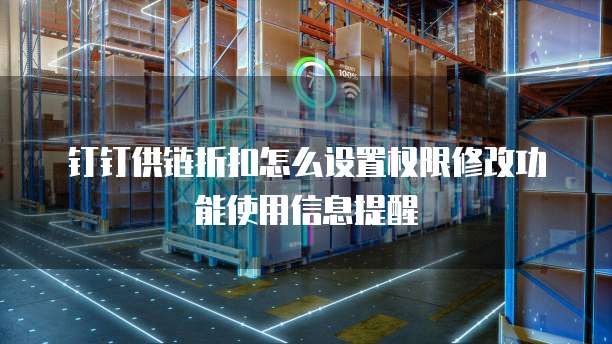 钉钉供链折扣怎么设置权限修改功能使用信息提醒