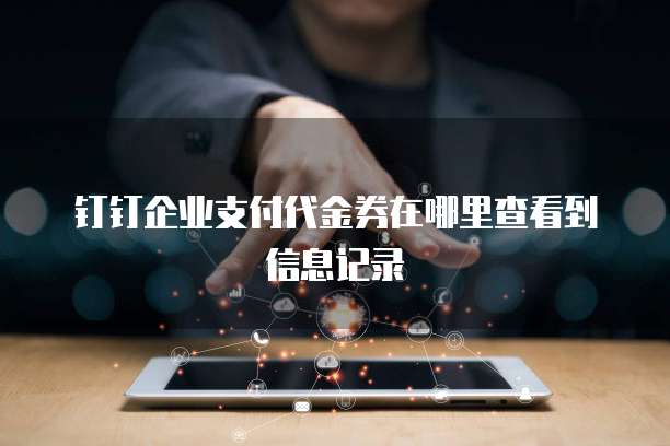 钉钉企业支付代金券在哪里查看到信息记录