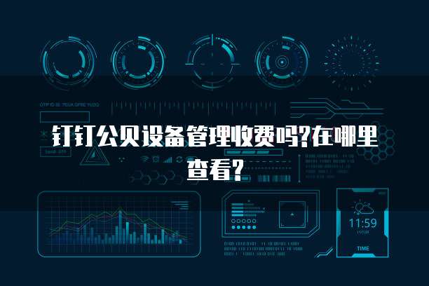 钉钉公贝设备管理收费吗?在哪里查看?