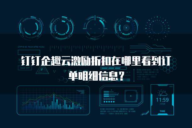 钉钉企趣云激励折扣在哪里看到订单明细信息?