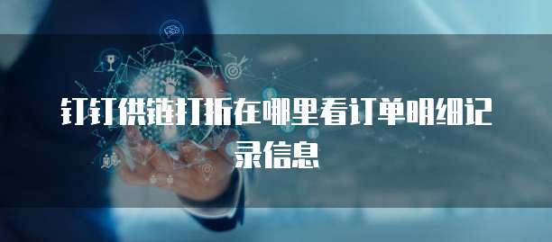 钉钉供链打折在哪里看订单明细记录信息