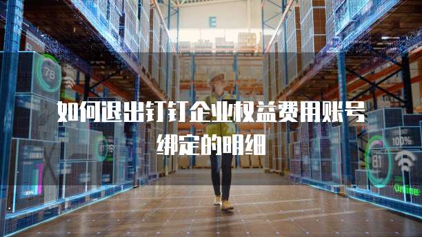 如何退出钉钉企业权益费用账号绑定的明细