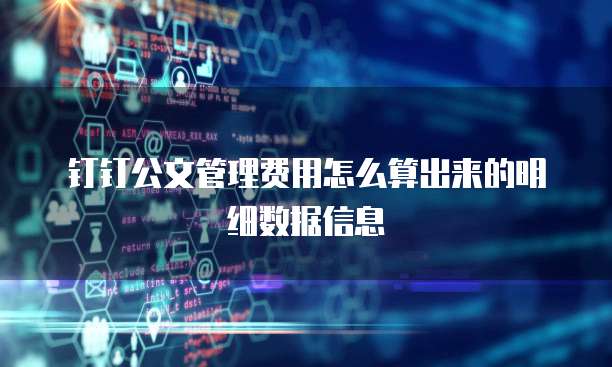 钉钉公文管理费用怎么算出来的明细数据信息
