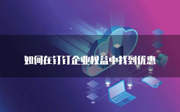 如何在钉钉企业权益中找到优惠