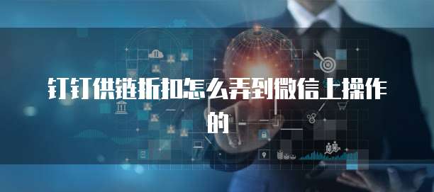钉钉供链折扣怎么弄到微信上操作的