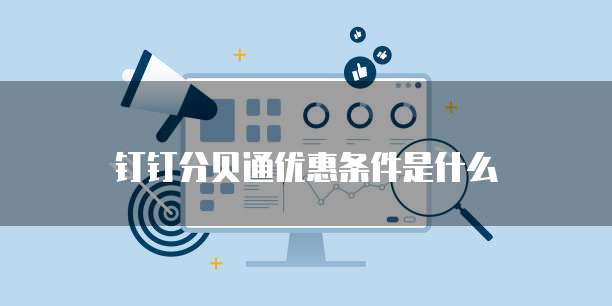 钉钉分贝通优惠条件是什么