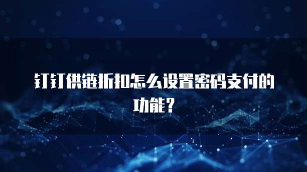 钉钉供链折扣怎么设置密码支付的功能?