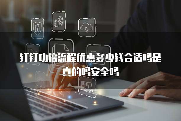 钉钉功倍流程优惠多少钱合适吗是真的吗安全吗