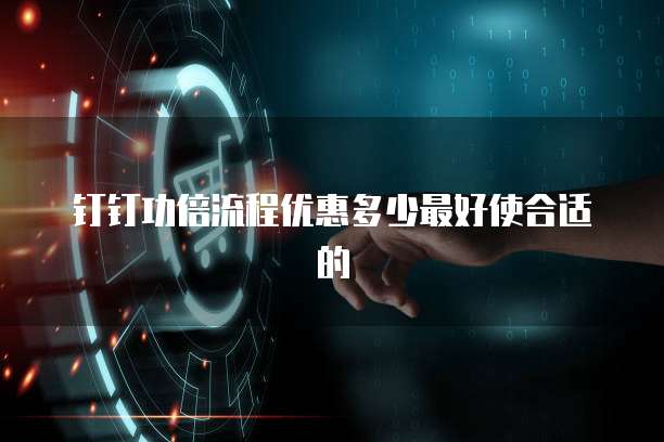 钉钉功倍流程优惠多少最好使合适的