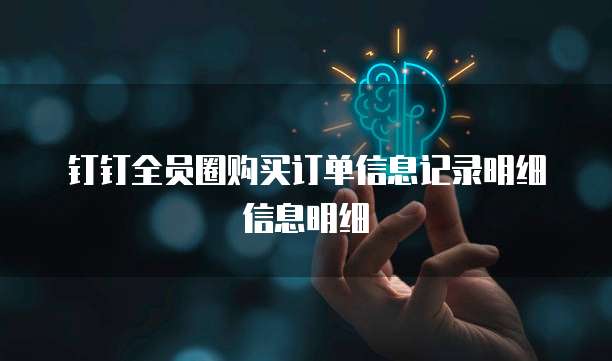 钉钉全员圈购买订单信息记录明细信息明细