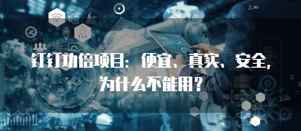 钉钉功倍项目:便宜、真实、安全,为什么不能用?