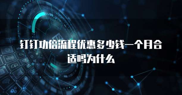 钉钉功倍流程优惠多少钱一个月合适吗为什么