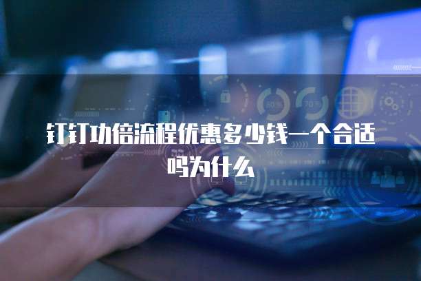 钉钉功倍流程优惠多少钱一个合适吗为什么