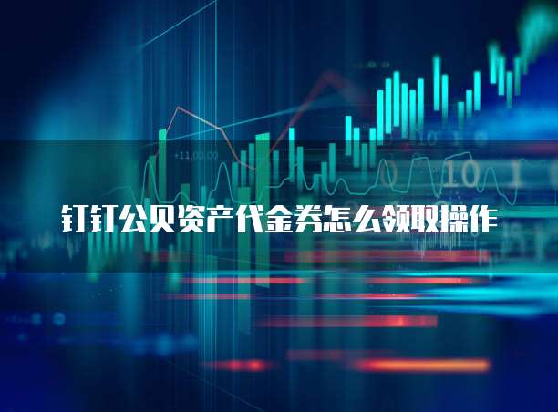 钉钉公贝资产代金券怎么领取操作