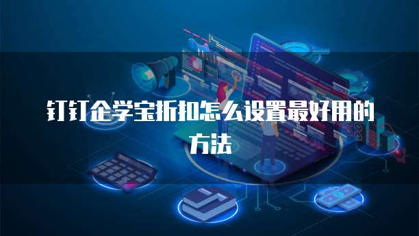 钉钉企学宝折扣怎么设置最好用的方法