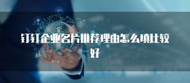 钉钉企业名片推荐理由怎么填比较好