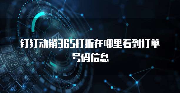 钉钉动销365打折在哪里看到订单号码信息