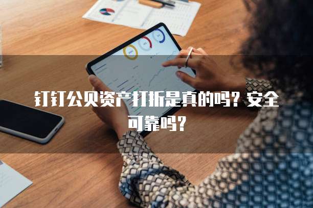 钉钉公贝资产打折是真的吗?安全可靠吗?