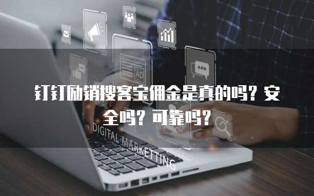 钉钉励销搜客宝佣金是真的吗?安全吗?可靠吗?