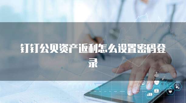 钉钉公贝资产返利怎么设置密码登录