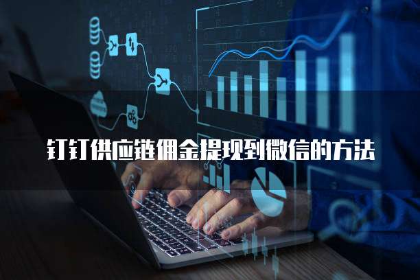 钉钉供应链佣金提现到微信的方法
