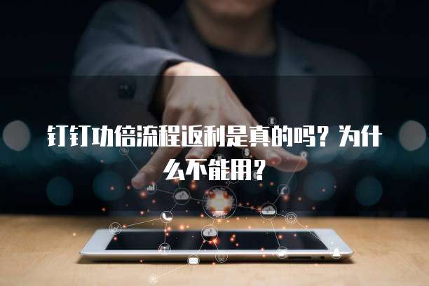 钉钉功倍流程返利是真的吗?为什么不能用?