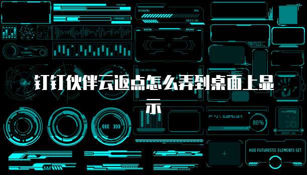 钉钉伙伴云返点怎么弄到桌面上显示