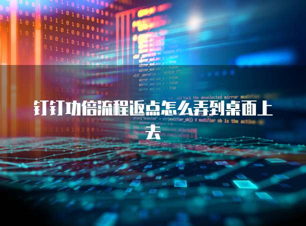 钉钉功倍流程返点怎么弄到桌面上去