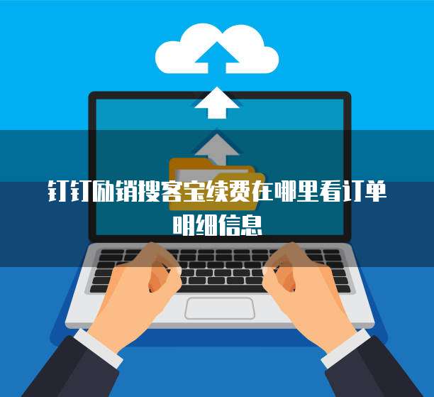 钉钉励销搜客宝续费在哪里看订单明细信息