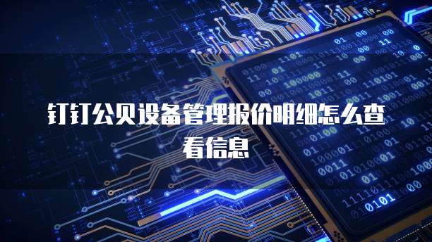 钉钉公贝设备管理报价明细怎么查看信息