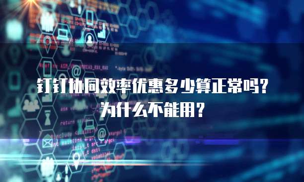 钉钉协同效率优惠多少算正常吗?为什么不能用?