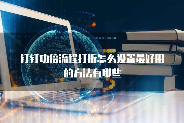 钉钉功倍流程打折怎么设置最好用的方法有哪些