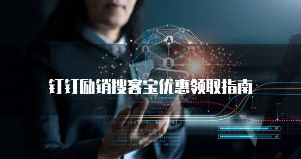 钉钉励销搜客宝优惠领取指南