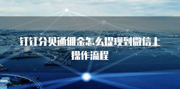 钉钉分贝通佣金怎么提现到微信上操作流程