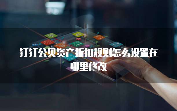 钉钉公贝资产折扣规则怎么设置在哪里修改