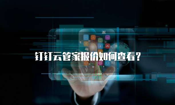 钉钉云管家报价如何查看?