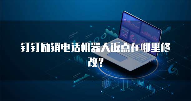 钉钉励销电话机器人返点在哪里修改?