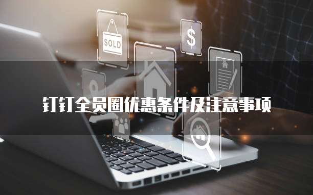 钉钉全员圈优惠条件及注意事项