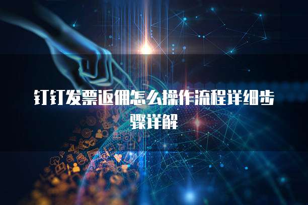 钉钉发票返佣怎么操作流程详细步骤详解